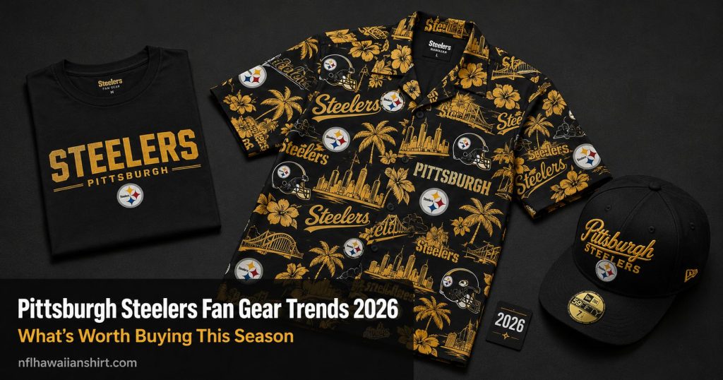 Pittsburgh Steelers fan gear trends 2026 — black logo tee, all-over print Hawaiian shirt and Steelers cap on dark surface with 2026 tag